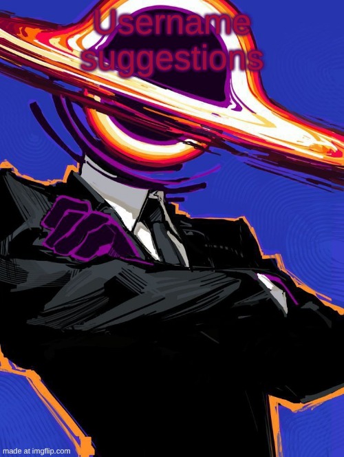 Preferably with the word tilt in it | Username suggestions | image tagged in supermassive | made w/ Imgflip meme maker