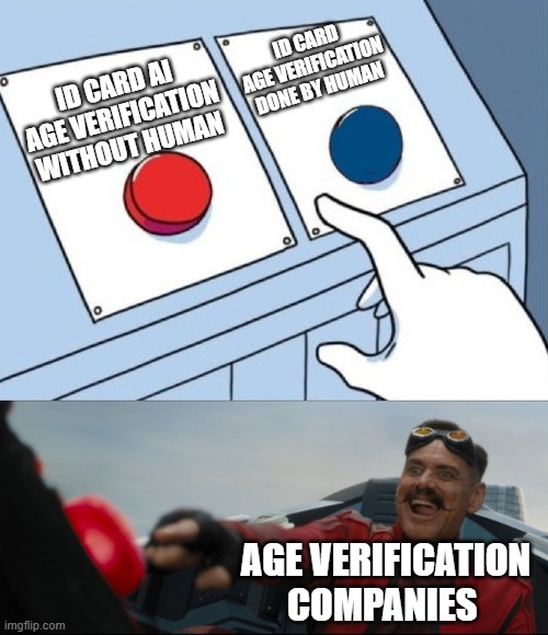 Robotnik Button | ID CARD AGE VERIFICATION DONE BY HUMAN; ID CARD AI AGE VERIFICATION WITHOUT HUMAN; AGE VERIFICATION COMPANIES | image tagged in robotnik button | made w/ Imgflip meme maker