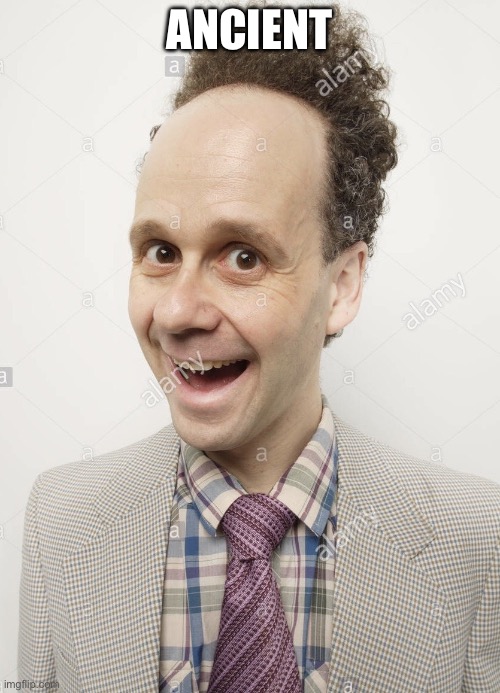 ANCIENT | image tagged in bootleg ancient aliens guy | made w/ Imgflip meme maker