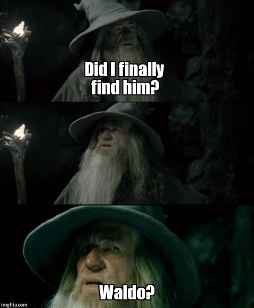 Confused Gandalf | Did I finally find him? Waldo? | image tagged in memes,confused gandalf | made w/ Imgflip meme maker