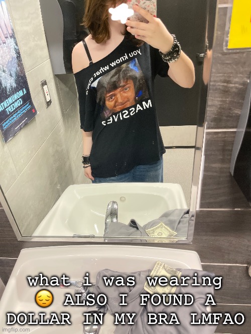 what i was wearing 😔 ALSO I FOUND A DOLLAR IN MY BRA LMFAO | made w/ Imgflip meme maker