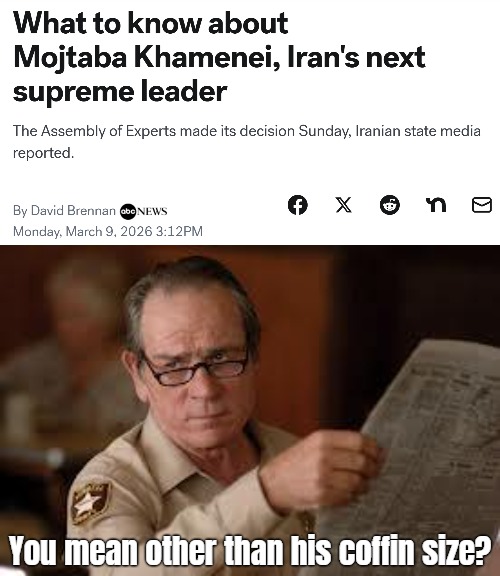 ...waiting with excitement | You mean other than his coffin size? | image tagged in no country for old men tommy lee jones,iran,funny,politics,news | made w/ Imgflip meme maker