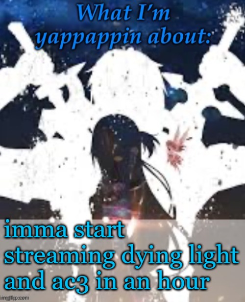 Ill send link inna bit | imma start streaming dying light and ac3 in an hour | image tagged in brads yappin temp | made w/ Imgflip meme maker