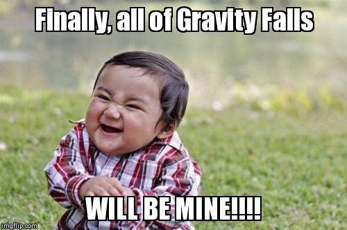 It's still Alex's... | Finally, all of Gravity Falls WILL BE MINE!!!! | image tagged in memes,evil toddler | made w/ Imgflip meme maker