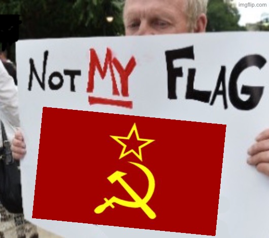 Not My Flag (late anti soviet propaganda) | image tagged in communism,anti soviet,communists,soviet russia,propaganda | made w/ Imgflip meme maker