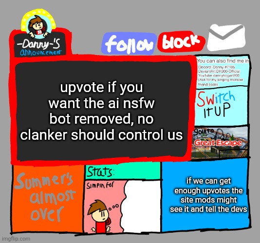 -Danny-‘s announcements | upvote if you want the ai nsfw bot removed, no clanker should control us; if we can get enough upvotes the site mods might see it and tell the devs | image tagged in -danny- s announcements | made w/ Imgflip meme maker