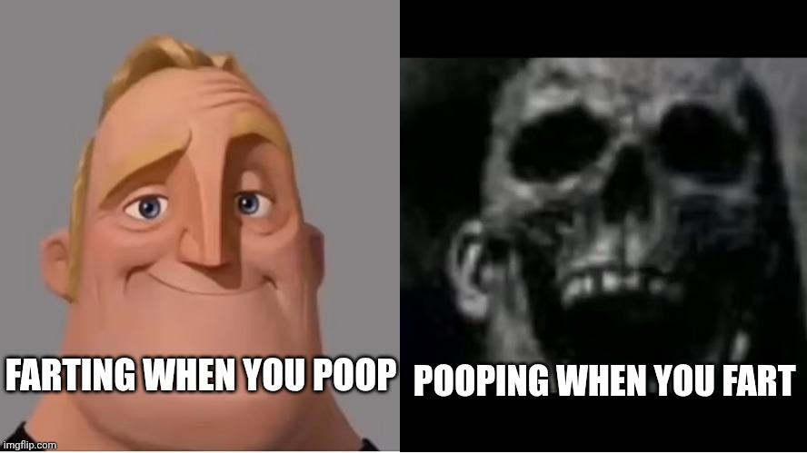 mr incredible becoming uncanny small size version | POOPING WHEN YOU FART; FARTING WHEN YOU POOP | image tagged in mr incredible becoming uncanny small size version | made w/ Imgflip meme maker