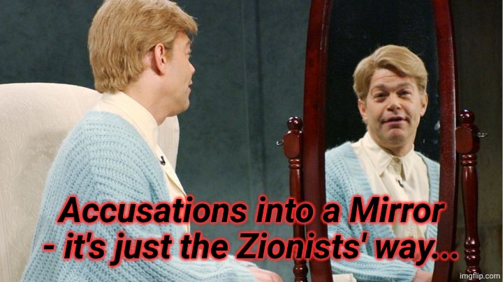 Accusations into a Mirror - it's just the Zionists' way... | image tagged in stuart smalley | made w/ Imgflip meme maker
