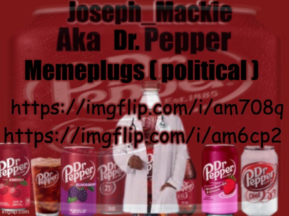 Got bored | Memeplugs ( political ); https://imgflip.com/i/am708q; https://imgflip.com/i/am6cp2 | image tagged in updated dr pepper template | made w/ Imgflip meme maker