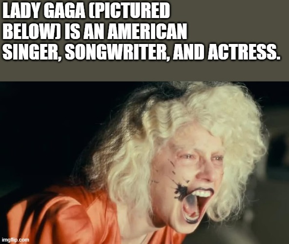 Lady Gaga | LADY GAGA (PICTURED BELOW) IS AN AMERICAN SINGER, SONGWRITER, AND ACTRESS. | image tagged in lady gaga,the bride,singer,actress,funny,memes | made w/ Imgflip meme maker