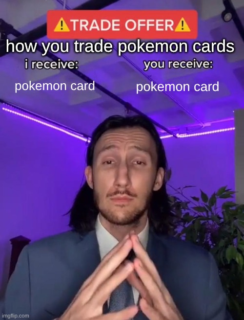 This is the real way how you trade | how you trade pokemon cards; pokemon card; pokemon card | image tagged in trade offer,pokemon,gaming,funny,relatable | made w/ Imgflip meme maker