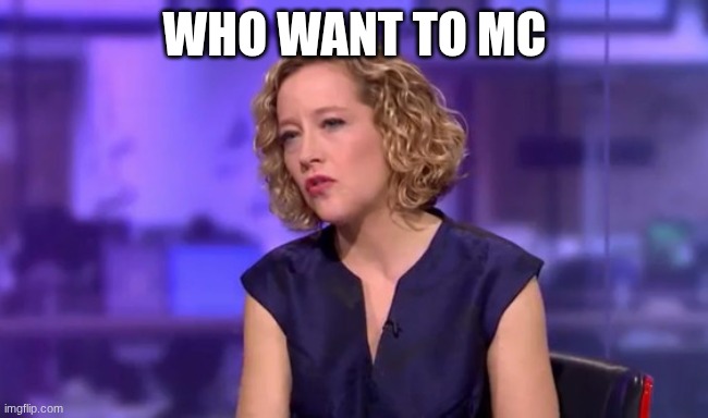 So What You're Saying Is | WHO WANT TO MC | image tagged in so what you're saying is | made w/ Imgflip meme maker