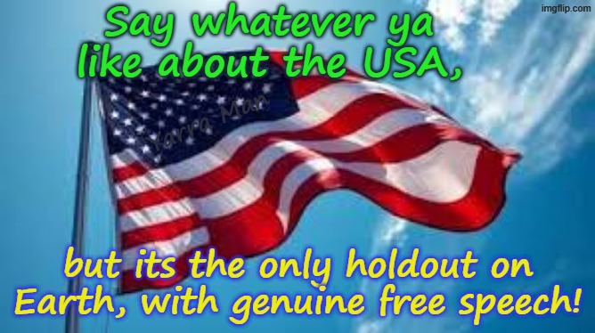 USA, the last First World country on the planet to retain free speech and to try and protect women and children. | Say whatever ya like about the USA, Yarra Man; but its the only holdout on Earth, with genuine free speech! | image tagged in self gratification by proxy woke,virtue signaling,united islamic kingdom stalin bin starmer,ultra far left,censorship | made w/ Imgflip meme maker