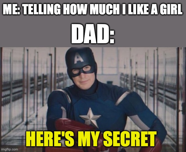 captain america so you | ME: TELLING HOW MUCH I LIKE A GIRL; DAD:; HERE'S MY SECRET | image tagged in captain america so you | made w/ Imgflip meme maker