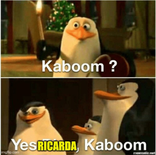 Kaboom? Yes Rico, Kaboom. | RICARDA | image tagged in kaboom yes rico kaboom | made w/ Imgflip meme maker