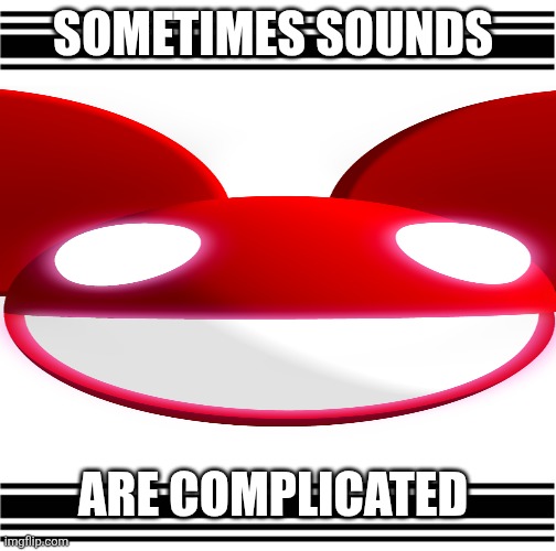 Phonopapaer xd | SOMETIMES SOUNDS; ARE COMPLICATED | image tagged in phonopapaer xd | made w/ Imgflip meme maker