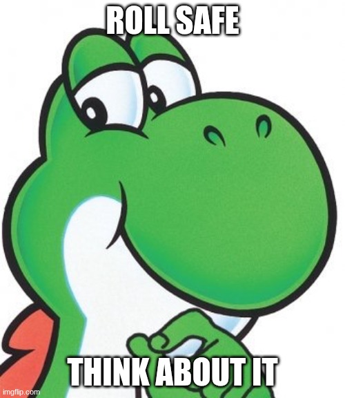 Yoshi XXV | ROLL SAFE; THINK ABOUT IT | image tagged in thinking yoshi,yoshi | made w/ Imgflip meme maker