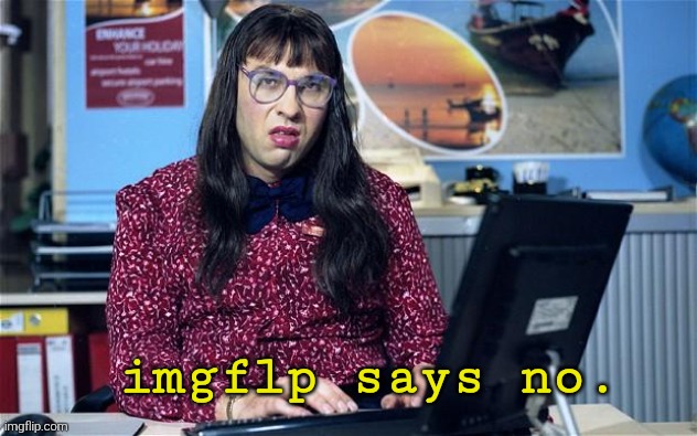 Computer says no | imgflp says no. | image tagged in computer says no | made w/ Imgflip meme maker