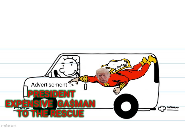 I'll save you | PRESIDENT EXPENSIVE  GA$MAN 
TO THE RESCUE | image tagged in advertisement,gas,expensive,donald trump,president,rip off | made w/ Imgflip meme maker