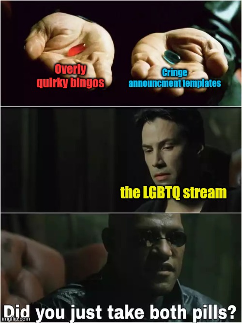 cold take | Cringe announcment templates; Overly quirky bingos; the LGBTQ stream | image tagged in lgbtq,streams,both pills,the matrix,memes,true | made w/ Imgflip meme maker