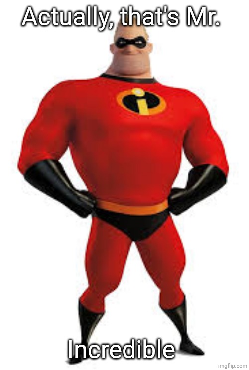 Actually, that's Mr. Incredible | made w/ Imgflip meme maker