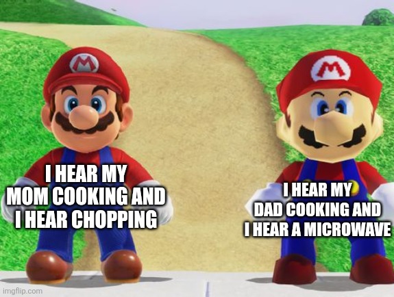 Good graphics versus. bad graphics | I HEAR MY MOM COOKING AND I HEAR CHOPPING; I HEAR MY DAD COOKING AND I HEAR A MICROWAVE | image tagged in good graphics versus bad graphics | made w/ Imgflip meme maker