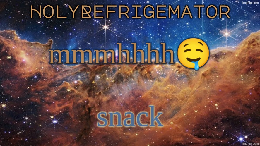 estoy comiendo chicharrones ??? | mmmhhhh🤤; snack | image tagged in holyrefrigemator announcement temp | made w/ Imgflip meme maker