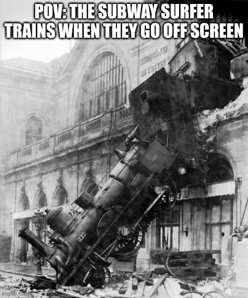 they go would go straight into blockers and other trains | POV: THE SUBWAY SURFER TRAINS WHEN THEY GO OFF SCREEN | image tagged in train crash | made w/ Imgflip meme maker
