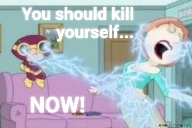 . | image tagged in stewie kys | made w/ Imgflip meme maker