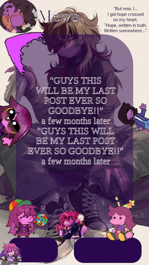 ‎ ‎ ‎ ‎ ‎ ‎ ‎ ‎ ‎ ‎ ‎ ‎ ‎ ‎ ‎ ‎ ‎ ‎ ‎ ‎ ‎ ‎ ‎ ‎ ‎ ‎ ‎ ‎ ‎ ‎ ‎ ‎ ‎ ‎ ‎ ‎ ‎ ‎ ‎ ‎ ‎ ‎ ‎ ‎ ‎ ‎ ‎ ‎ ‎ ‎ ‎ ‎ ‎ ‎ ‎ ‎ ‎ ‎ ‎ ‎ ‎ ‎ ‎ ‎ | "GUYS THIS WILL BE MY LAST POST EVER SO GOODBYE!!"
a few months later
"GUYS THIS WILL BE MY LAST POST EVER SO GOODBYE!!"
a few months later | image tagged in mewo's susie template | made w/ Imgflip meme maker