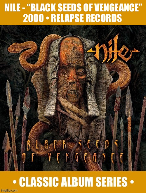 Their 2nd album, a classic of technical death metal and Egyptian mythology… | NILE - “BLACK SEEDS OF VENGEANCE”
2000 • RELAPSE RECORDS | image tagged in heavy metal,nile,black seeds of vengeance,classic album series,death metal,egyptian mythology | made w/ Imgflip meme maker