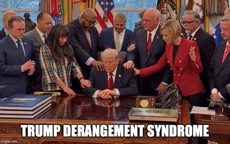 A neurotic obsession with the president | TRUMP DERANGEMENT SYNDROME | image tagged in trump evangelic prayer,donald trump,trump derangement syndrome,maga,sheeple | made w/ Imgflip meme maker