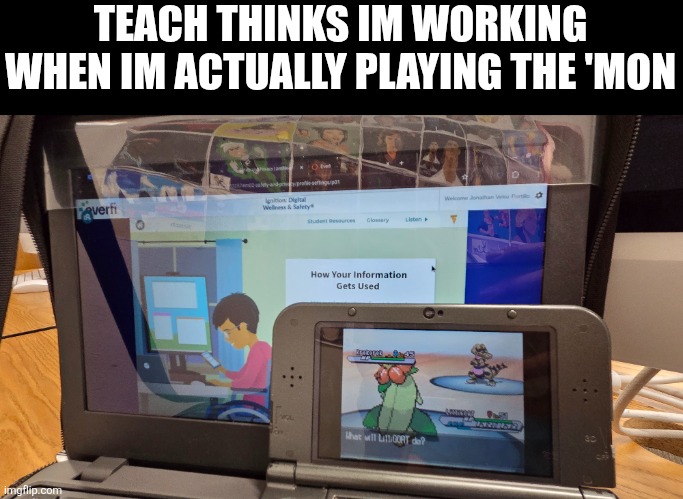 TEACH THINKS IM WORKING WHEN IM ACTUALLY PLAYING THE 'MON | made w/ Imgflip meme maker