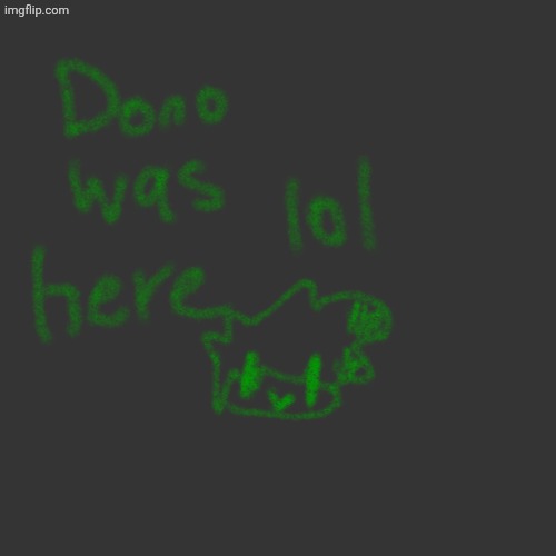 "without fear of getting banned" alr imma put this here | image tagged in dono was here | made w/ Imgflip meme maker