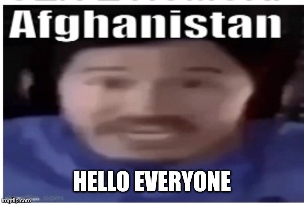 Markiplier Afghanistan | HELLO EVERYONE | image tagged in markiplier afghanistan | made w/ Imgflip meme maker