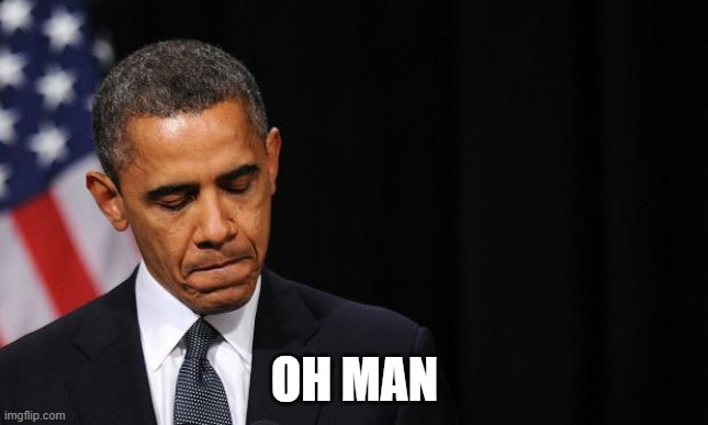 Oh Man Obama | OH MAN | image tagged in oh man obama | made w/ Imgflip meme maker