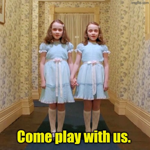 Twins from The Shining | Come play with us. | image tagged in twins from the shining | made w/ Imgflip meme maker