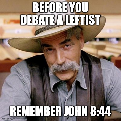 Wise as Serpents, Peaceful as Doves | BEFORE YOU DEBATE A LEFTIST; REMEMBER JOHN 8:44 | image tagged in sarcasm cowboy | made w/ Imgflip meme maker