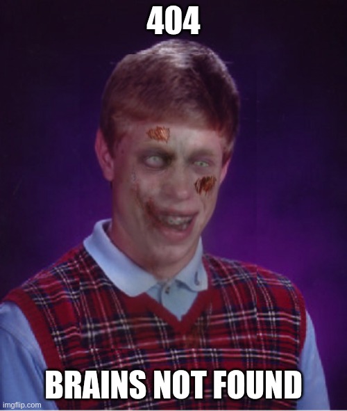 Brains Not Found | 404; BRAINS NOT FOUND | image tagged in memes,zombie bad luck brian,error 404 | made w/ Imgflip meme maker