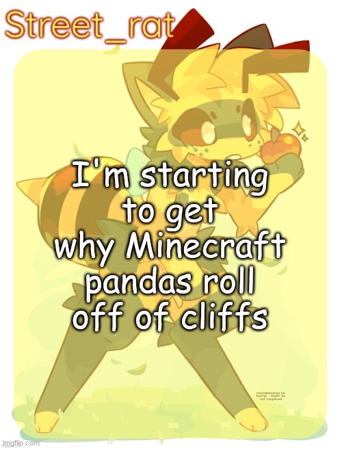 Rats beecat temp | I'm starting to get why Minecraft pandas roll off of cliffs | image tagged in rats beecat temp | made w/ Imgflip meme maker