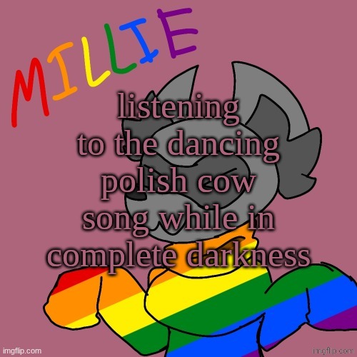 I'm so mysterious | listening to the dancing polish cow song while in complete darkness | image tagged in millie's fursona announcement template | made w/ Imgflip meme maker