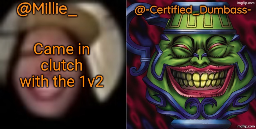 See last post for context | Came in clutch with the 1v2 | image tagged in shared template made without -certified_dumbass-'s consent | made w/ Imgflip meme maker