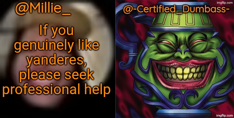Shared template made without -Certified_Dumbass-'s consent | If you genuinely like yanderes, please seek professional help | image tagged in shared template made without -certified_dumbass-'s consent | made w/ Imgflip meme maker