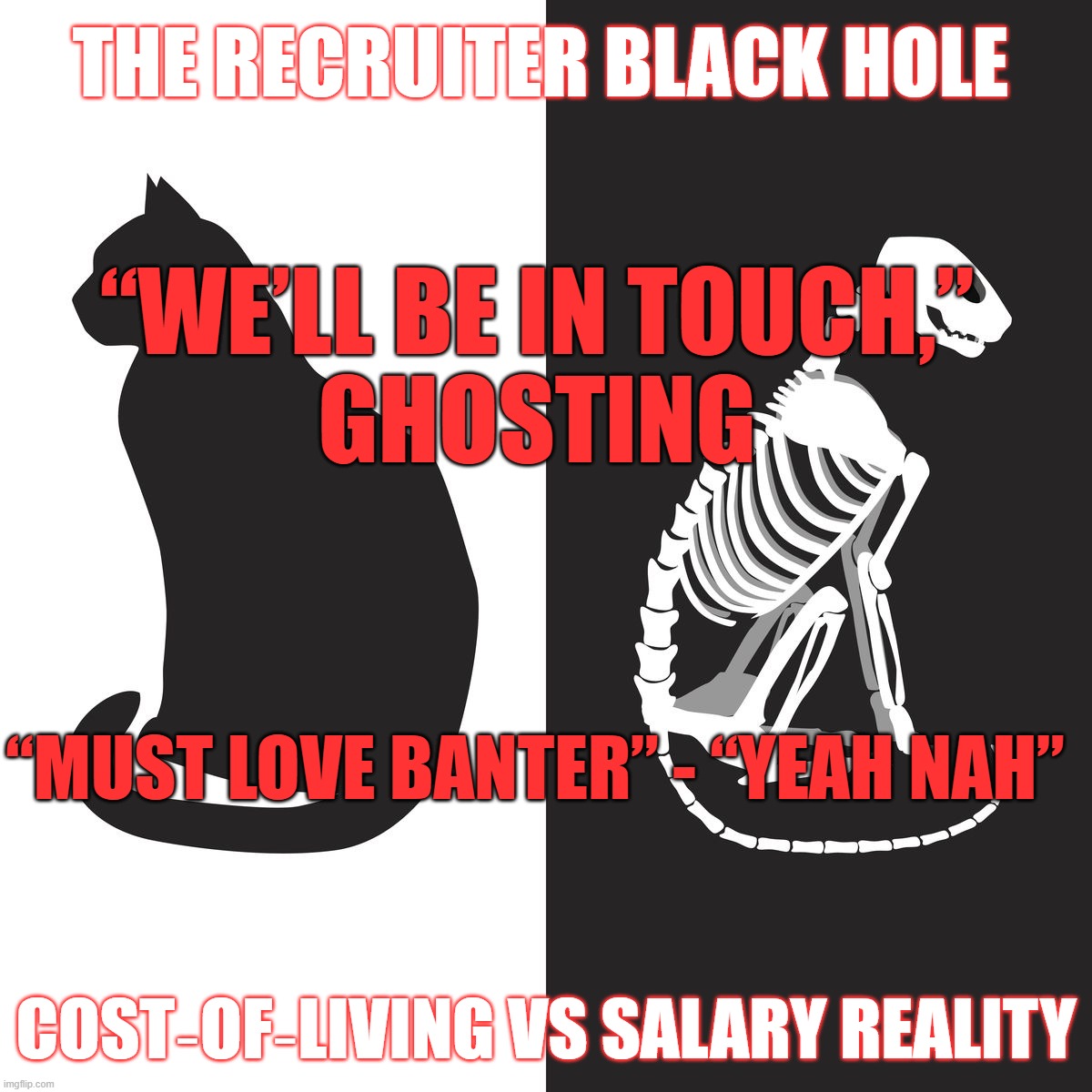 Cost of living crisis | THE RECRUITER BLACK HOLE; “WE’LL BE IN TOUCH,”
GHOSTING; “MUST LOVE BANTER” - “YEAH NAH”; COST‑OF‑LIVING VS SALARY REALITY | image tagged in cost of living crisis | made w/ Imgflip meme maker