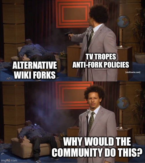 Who Killed Hannibal Meme | TV TROPES ANTI-FORK POLICIES; ALTERNATIVE WIKI FORKS; WHY WOULD THE COMMUNITY DO THIS? | image tagged in memes,who killed hannibal,fandom,fan,wiki,meme | made w/ Imgflip meme maker