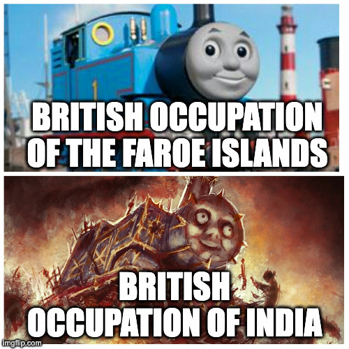 Thomas the Tank Engine Normal/Fiery | BRITISH OCCUPATION OF THE FAROE ISLANDS; BRITISH OCCUPATION OF INDIA | image tagged in thomas the tank engine normal/fiery | made w/ Imgflip meme maker
