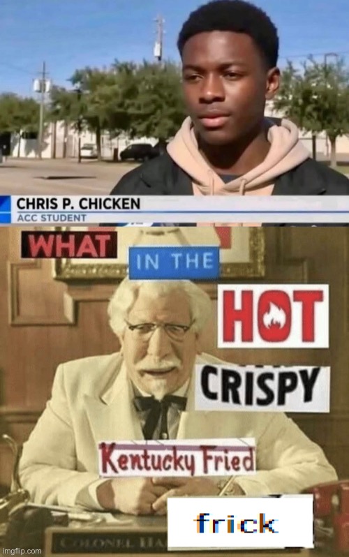 Crisp name | image tagged in what in the hot crispy kentucky fried frick,chicken,kfc,crisp,bad pun,name | made w/ Imgflip meme maker