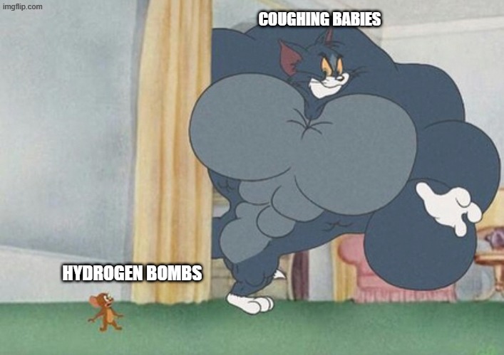 tom and jerry | COUGHING BABIES HYDROGEN BOMBS | image tagged in tom and jerry | made w/ Imgflip meme maker