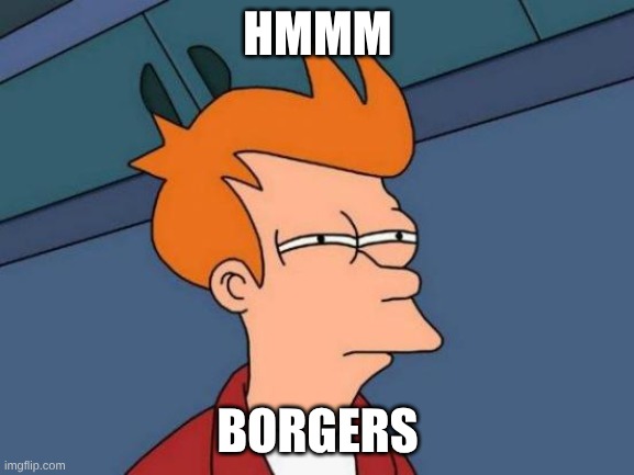 oow | HMMM; BORGERS | image tagged in memes,futurama fry | made w/ Imgflip meme maker