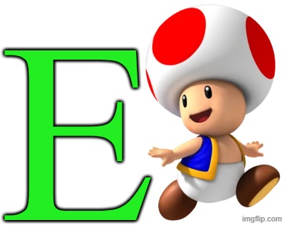 E | E | image tagged in toad mario toadstool,memes,toadstool,green | made w/ Imgflip meme maker